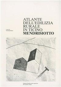 Atlante dell'edilizia rurale del Canton Ticino. Mendrisiotto - Giovanni Buzzi - Libro Armando Dadò Editore 1994, Edizioni scuola tecnica superiore | Libraccio.it