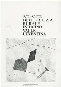 Atlante dell'edilizia rurale del Canton Ticino. Leventina - Giovanni Buzzi - Libro Armando Dadò Editore 1996, Edizioni scuola tecnica superiore | Libraccio.it