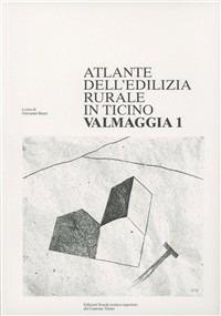 Atlante dell'edilizia rurale del Canton Ticino. Valmaggia - Giovanni Buzzi - Libro Armando Dadò Editore 2016, Edizioni scuola tecnica superiore | Libraccio.it