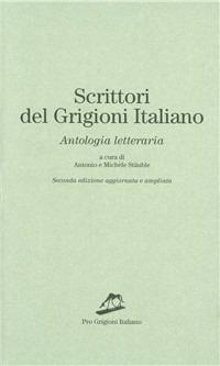 Scrittori del Grigioni italiano. Antologia letteraria - Antonio Stäuble, Michele Stäuble - Libro Armando Dadò Editore 2016, Pro Grigioni italiano | Libraccio.it