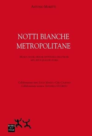 Notti bianche metropolitane. Musiche house, droghe sintetiche e discoteche: miti, riti e qualche storia - Antonio Moretti - Libro Sensibili alle Foglie 2007, Ospiti | Libraccio.it