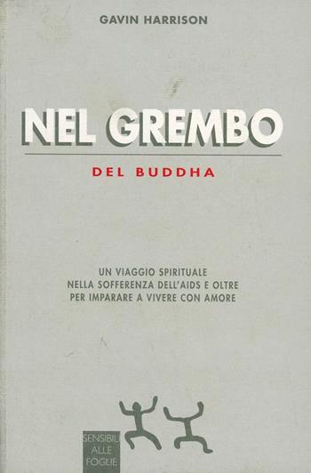 Nel grembo del Buddha. Un viaggio spirituale nella sofferenza dell'Aids e oltre per imparare a vivere con amore - Gavin Harrison - Libro Sensibili alle Foglie 1999, Ospiti | Libraccio.it