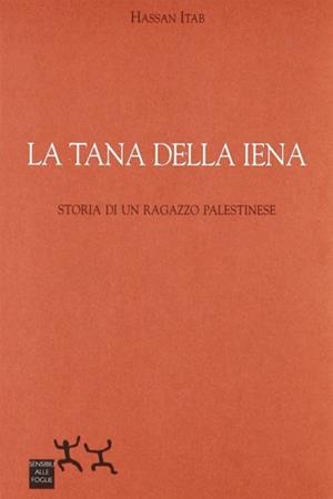 La tana della iena. Storia di un ragazzo palestinese - Hassan Itab - Libro Sensibili alle Foglie 2003 | Libraccio.it