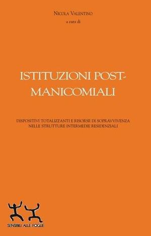Istituzioni post-manicomiali. Dispositivi totalizzanti e risorse di sopravvivenza nelle strutture intermedie residenziali - Nicola Valentino - Libro Sensibili alle Foglie 2005, Quaderni di ricerca sociale | Libraccio.it