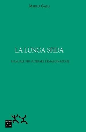 La lunga sfida. Manuale per superare l'emarginazione - Marisa Galli - Libro Sensibili alle Foglie 2005, Ospiti | Libraccio.it