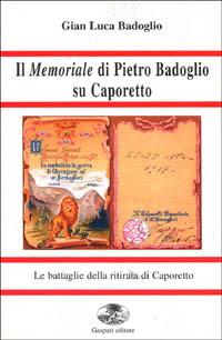 Il memoriale di Pietro Badoglio su Caporetto - G. Luca Badoglio - Libro Gaspari 2000, Le battaglie della ritirata | Libraccio.it