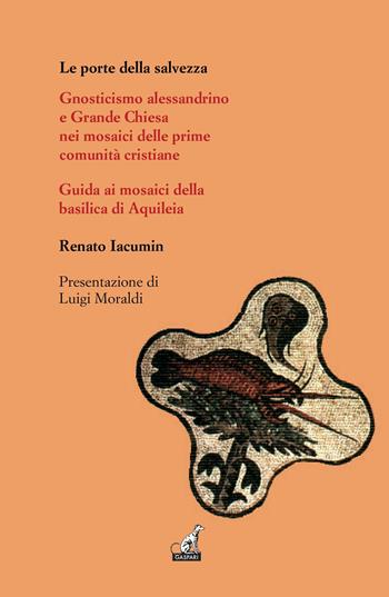 Le porte della salvezza. Gnosticismo alessandrino e grande Chiesa nei mosaici delle prime comunità cristiane. Guida ai mosaici della basilica di Aquileia - Renato Iacumin - Libro Gaspari 2008, I gelsi | Libraccio.it