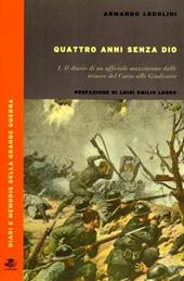 Quattro anni senza Dio. Vol. 1: Il diario di un ufficiale mazziniano dalle trincee del Carso alle Giudicarie