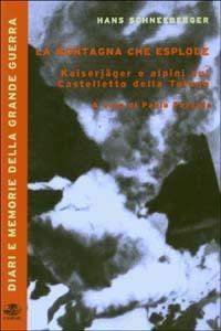 La montagna che esplode. Kaiserjäger e alpini sul Castelletto della Tofana - Hans Schneeberger, Piero Pieri, Luigi Malvezzi - Libro Gaspari 2003, Diari e memorie della Grande Guerra | Libraccio.it