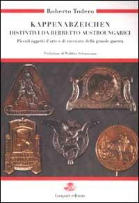 Kappenabzeichen. Distintivi da berretto austroungarici. Piccoli oggetti d'arte e di racconto della grande guerra. Ediz. italiana e tedesca - Roberto Todero - Libro Gaspari 2003, Guerra e collezionismo | Libraccio.it