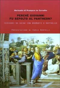 Perché Giovanni fu sepolto al Pantheon? Giovanni da Udine con Bramante e Raffaello - Marisanta di Prampero de Carvalho - Libro Gaspari 2003, Collana storica | Libraccio.it