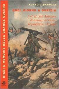 Quel giorno a Gorizia. Vol. 2: Sull'Altipiano di Asiago, sul Piave, la prigionia e la fuga - Aurelio Baruzzi - Libro Gaspari 2002, Diari e memorie della Grande Guerra | Libraccio.it