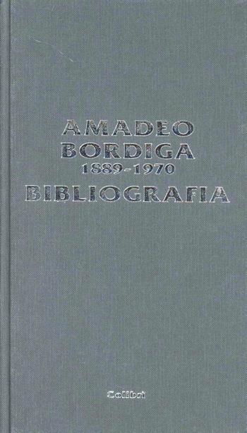 Amadeo Bordiga (1889-1970). Bibliografia - Arturo Peregalli, Sandro Saggioro - Libro Colibrì Edizioni 2014 | Libraccio.it