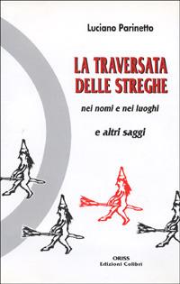 La traversata delle streghe nei nomi e nei luoghi - Luciano Parinetto - Libro Colibrì Edizioni 2019, I fogli di ORISS | Libraccio.it