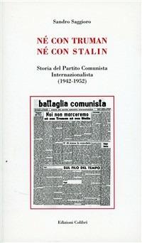 Né con Truman né con Stalin. Storia del Partito Comunista Internazionalista (1942-1952) - Sandro Saggioro - Libro Colibrì Edizioni 2011 | Libraccio.it