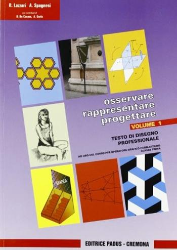 Osservare rappresentare progettare. Per gli Ist. professionali. Vol. 1 - Riccardo Lazzari, Alvaro Spagnesi - Libro Padus 2005, Istruzione professionale | Libraccio.it