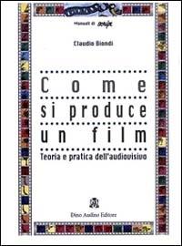 Come si produce un film - Claudio Biondi - Libro Audino 1996, Saggi Script | Libraccio.it