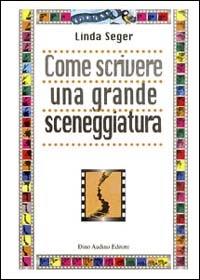Come scrivere una grande sceneggiatura - Linda Seger - Libro Audino 2001 | Libraccio.it