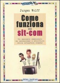 Come funziona una sit-com - Jurgen Wolff - Libro Audino 2006, Manuali | Libraccio.it