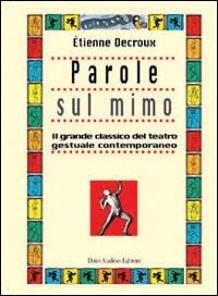 Parole sul mimo. Il grande classico del teatro gestuale contemporaneo - Étienne Decroux - Libro Audino 2004 | Libraccio.it