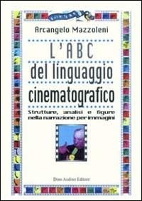 L' ABC del linguaggio cinematografico. Strutture, analisi e figure nella narrazione per immagini - Arcangelo Mazzoleni - Libro Audino 2002 | Libraccio.it
