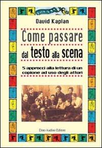 Come passare dal testo alla scena. 5 approcci alla lettura di un copione ad uso degli attori - David Kaplan - Libro Audino 2004, Manuali | Libraccio.it