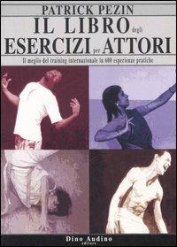 Il libro degli esercizi per attori. Il meglio del training internazionale in 600 esperienze pratiche - Patrick Pezin - Libro Audino 2005, Manuali | Libraccio.it