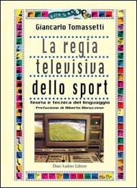 La regia televisiva dello sport. Teoria e tecnica del linguaggio - Giancarlo Tomassetti - Libro Audino 2004, Manuali | Libraccio.it
