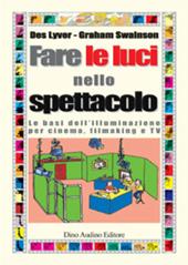 Fare le luci nello spettacolo. Le basi dell'illuminazione per cinema, filmaking e Tv