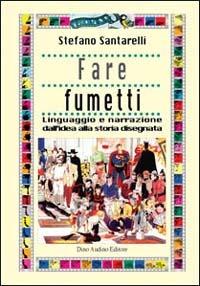 Fare fumetti. Linguaggio e narrazione dall'idea alla storia disegnata - Stefano Santarelli - Libro Audino 2004 | Libraccio.it