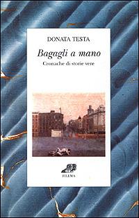 Bagagli a mano. Cronache di storie vere - Donata Testa - Libro Filema 2001, Ritagli | Libraccio.it