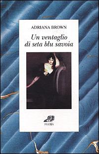 Un ventaglio di seta blu Savoia - Adriana Brown - Libro Filema 2001, Ritagli | Libraccio.it