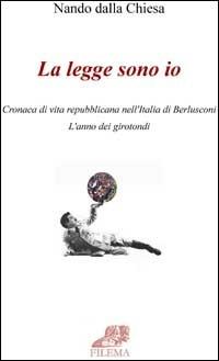 La legge sono io. Cronaca di vita repubblicana nell'Italia di Berlusconi. L'anno dei girotondi - Nando Dalla Chiesa - Libro Filema 2003, Sovraimpressioni | Libraccio.it