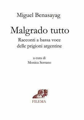 Malgrado tutto. Racconti a bassa voce delle prigioni Argentine - Miguel Benasayag - Libro Filema 2005, Sovraimpressioni | Libraccio.it