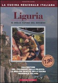 Liguria. Il dolce sapore del ritorno - Enrico Medail, Monica Palla - Libro Colombo 2006, La Cucina Regionale Italiana | Libraccio.it