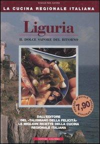 Liguria. Il dolce sapore del ritorno - Enrico Médail, Monica Palla - Libro Colombo 2006, La Cucina Regionale Italiana | Libraccio.it