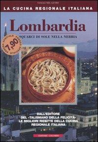 Lombardia. Squarci di sole nella nebbia - Enrico Médail, Monica Palla - Libro Colombo 2006, La Cucina Regionale Italiana | Libraccio.it