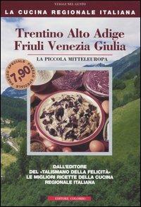 Trentino Alto Adige, Friuli Venezia Giulia. La piccola mitteleuropa - Enrico Médail, Monica Palla - Libro Colombo 2006, La Cucina Regionale Italiana | Libraccio.it