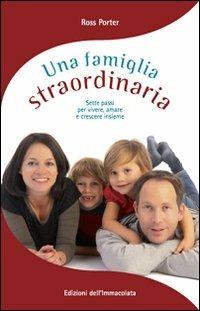 Una famiglia straordinaria. Sette passi per vivere, amare e crescere insieme - Ross Porter - Libro Edizioni Immacolata 2010 | Libraccio.it