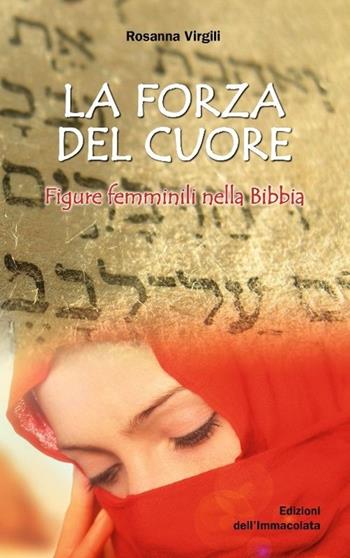 La forza del cuore. Figure femminili nella Bibbia - Rosanna Virgili - Libro Edizioni Immacolata 2013 | Libraccio.it