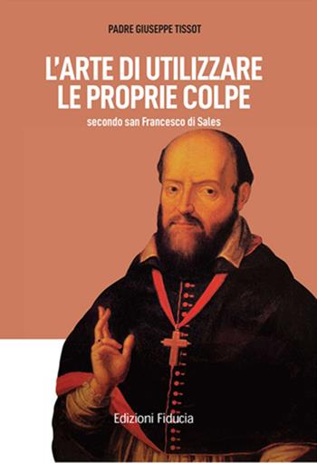 L' arte di utilizzare le proprie colpe secondo san Francesco di Sales - Joseph Tissot - Libro Fiducia 2020 | Libraccio.it