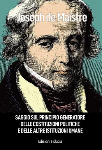 Saggio sul principio generatore delle costituzioni politiche e delle altre istituzioni umane - Joseph de Maistre - Libro Fiducia 2021 | Libraccio.it