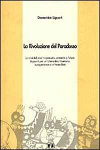 La rivoluzione del paradosso. La crisi italiana tra passato, presente e futuro. Appunti per un'alternativa libertaria, autogestionaria e federalista - Domenico Liguori - Libro BFS Edizioni 1996, Rovesciare il futuro | Libraccio.it