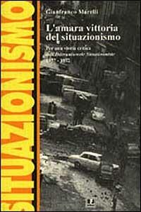 L' amara vittoria del situazionismo. Per una storia critica dell'«Internationale Situationniste» (1957-1972) - Gianfranco Marelli - Libro BFS Edizioni 1996, Rovesciare il futuro | Libraccio.it