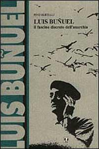 Luis Buñuel. Il fascino discreto dell'anarchia - Pino Bertelli - Libro BFS Edizioni 1996, Rovesciare il futuro | Libraccio.it