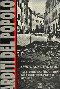 Arditi, non gendarmi! Dall'arditismo di guerra agli Arditi del popolo (1917-1922) - Marco Rossi - Libro BFS Edizioni 1997, Biblioteca di cultura storica | Libraccio.it