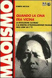 Quando la Cina era vicina. La rivoluzione culturale e la Sinistra extraparlamentare italiana negli anni '60 e '70 - Roberto Niccolai - Libro BFS Edizioni 1998, Biblioteca di cultura storica | Libraccio.it