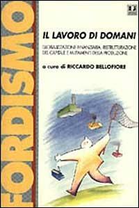 Il lavoro di domani. Globalizzazione finanziaria, ristrutturazione del capitale e mutamenti della produzione. Atti del Convegno (Bergamo, dicembre 1997)  - Libro BFS Edizioni 1999, Rovesciare il futuro | Libraccio.it