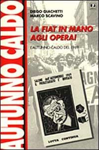 La Fiat in mano agli operai. L'autunno caldo del 1969 - Diego Giachetti, Marco Scavino - Libro BFS Edizioni 1999, Biblioteca di cultura storica | Libraccio.it