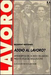 Addio al lavoro? Metamorfosi del mondo del lavoro nell'era della globalizzazione